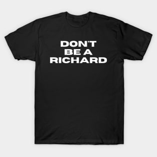 Don't Be a Richard. Funny Phrase, Sarcastic Comment, Joke and Humor T-Shirt